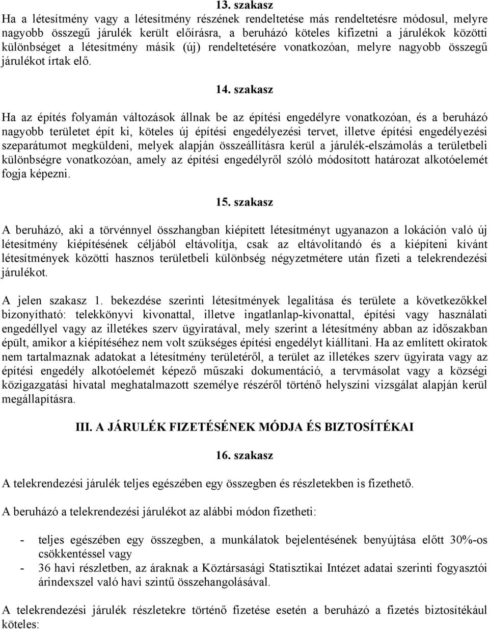 szakasz Ha az építés folyamán változások állnak be az építési engedélyre vonatkozóan, és a beruházó nagyobb területet épít ki, köteles új építési engedélyezési tervet, illetve építési engedélyezési