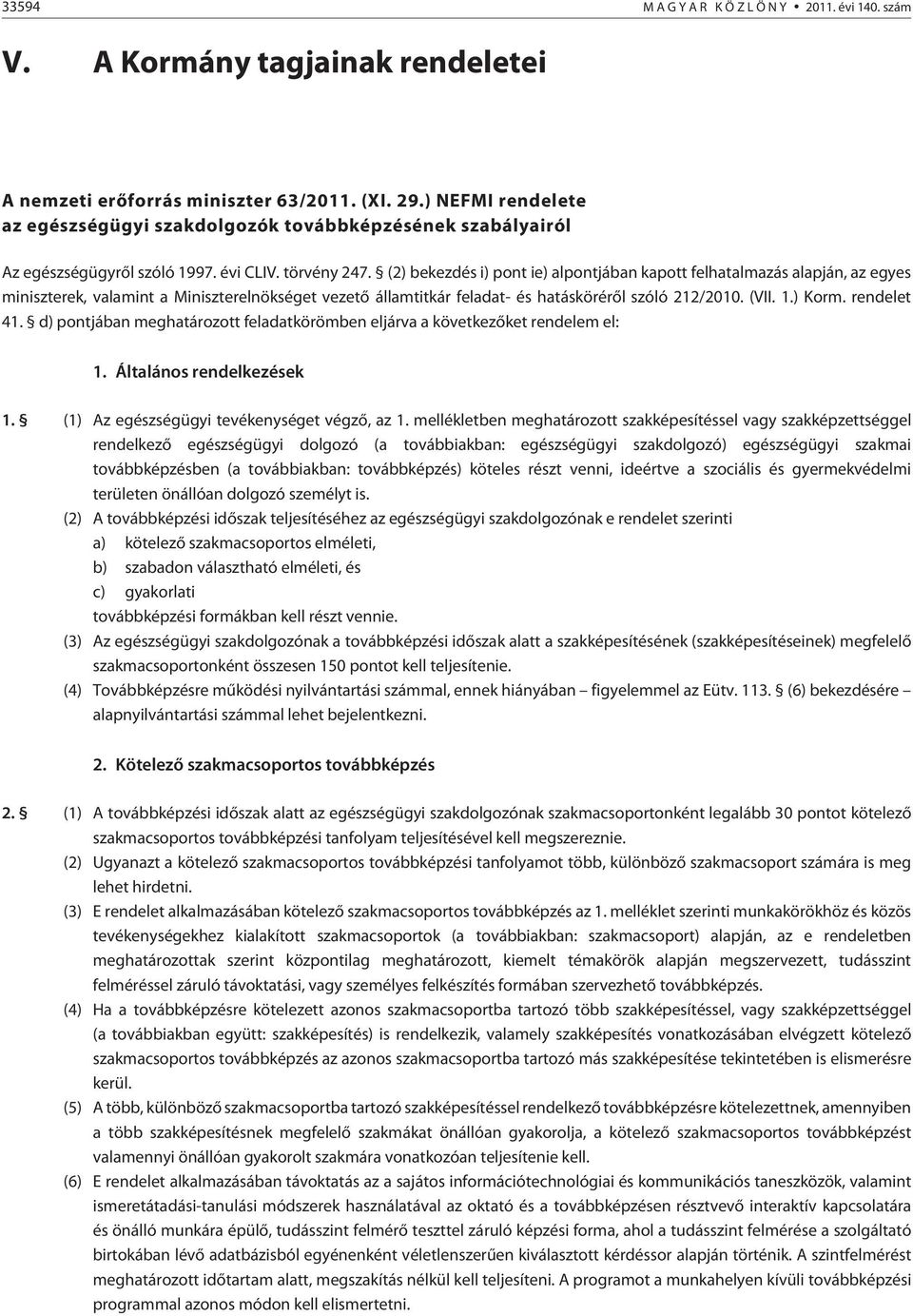 (2) bekezdés i) pont ie) alpontjában kapott felhatalmazás alapján, az egyes miniszterek, valamint a Miniszterelnökséget vezetõ államtitkár feladat- és hatáskörérõl szóló 212/2010. (VII. 1.) Korm.