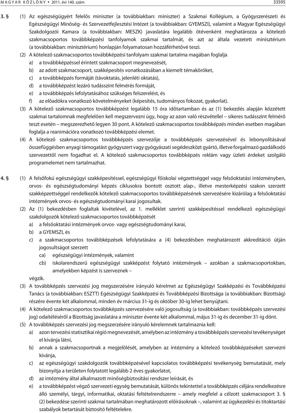 a Magyar Egészségügyi Szakdolgozói Kamara (a továbbiakban: MESZK) javaslatára legalább ötévenként meghatározza a kötelezõ szakmacsoportos továbbképzési tanfolyamok szakmai tartalmát, és azt az általa