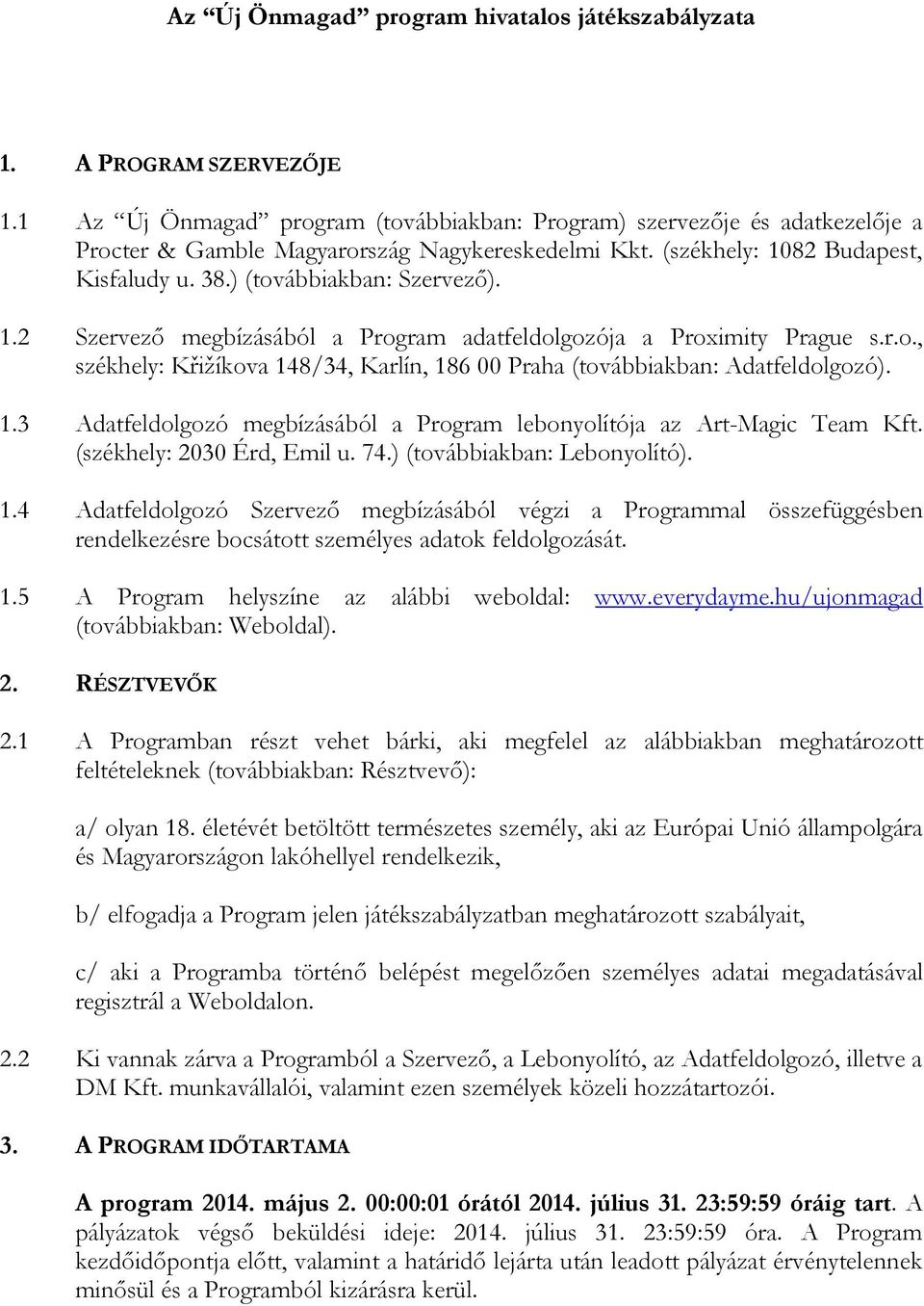 1.2 Szervező megbízásából a Program adatfeldolgozója a Proximity Prague s.r.o., székhely: Křižíkova 148/34, Karlín, 186 00 Praha (továbbiakban: Adatfeldolgozó). 1.3 Adatfeldolgozó megbízásából a Program lebonyolítója az Art-Magic Team Kft.