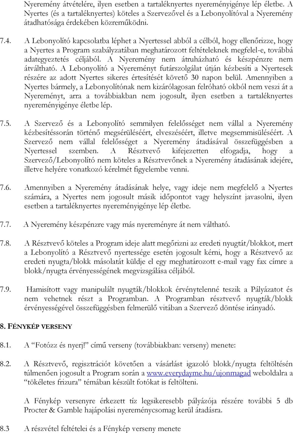 A Lebonyolító kapcsolatba léphet a Nyertessel abból a célból, hogy ellenőrizze, hogy a Nyertes a Program szabályzatában meghatározott feltételeknek megfelel-e, továbbá adategyeztetés céljából.