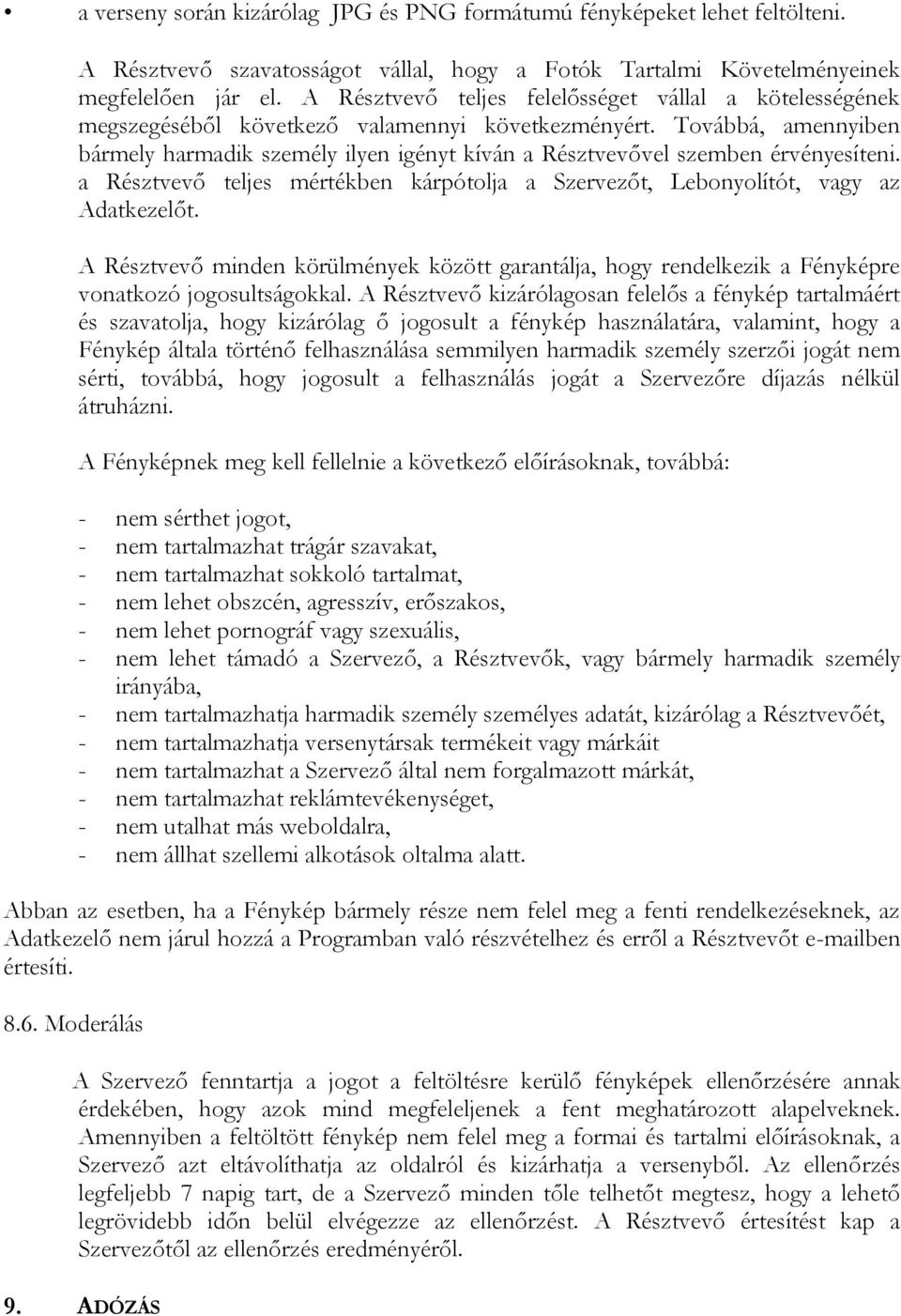 Továbbá, amennyiben bármely harmadik személy ilyen igényt kíván a Résztvevővel szemben érvényesíteni. a Résztvevő teljes mértékben kárpótolja a Szervezőt, Lebonyolítót, vagy az Adatkezelőt.