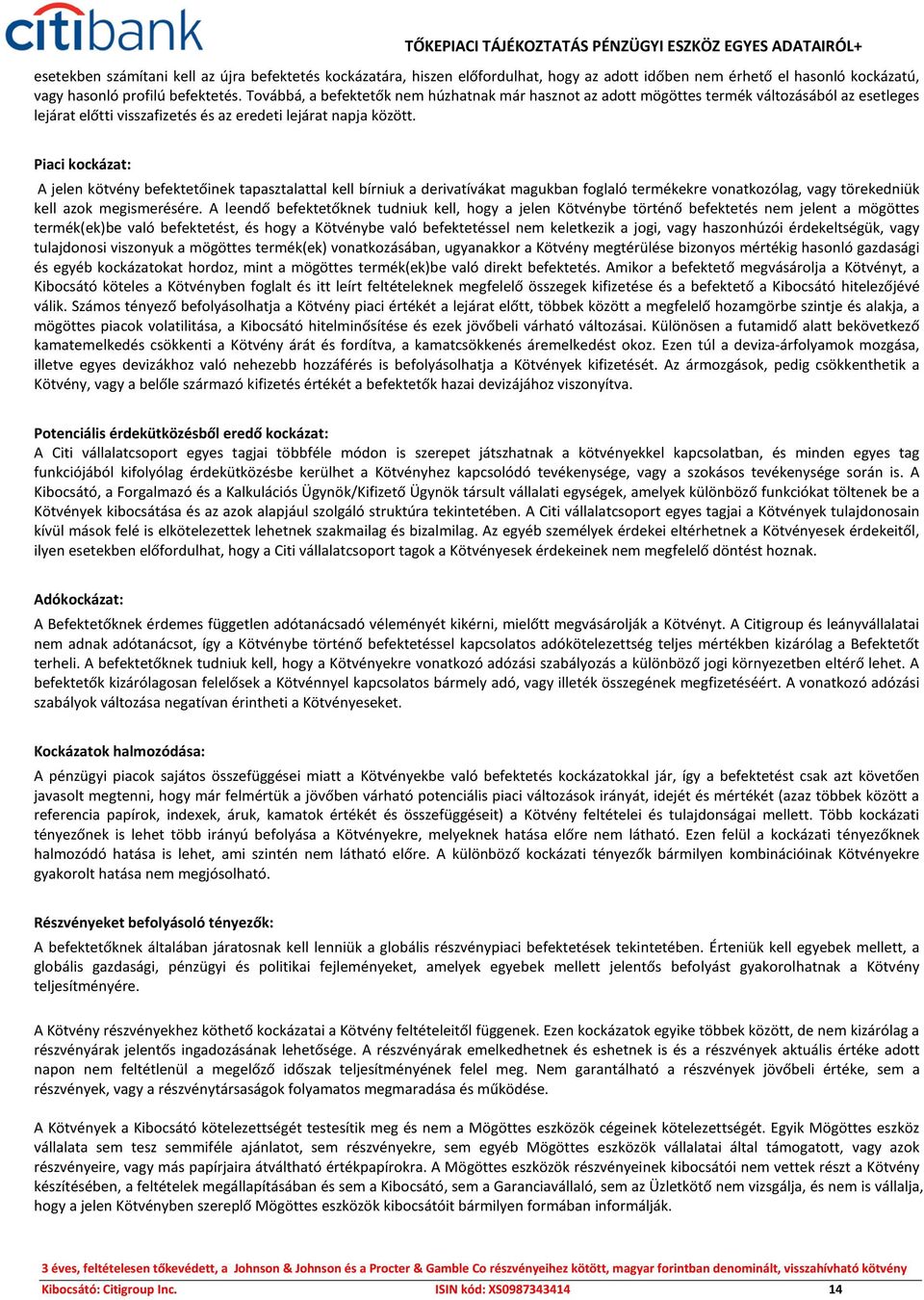 Piaci kockázat: A jelen kötvény befektetőinek tapasztalattal kell bírniuk a derivatívákat magukban foglaló termékekre vonatkozólag, vagy törekedniük kell azok megismerésére.