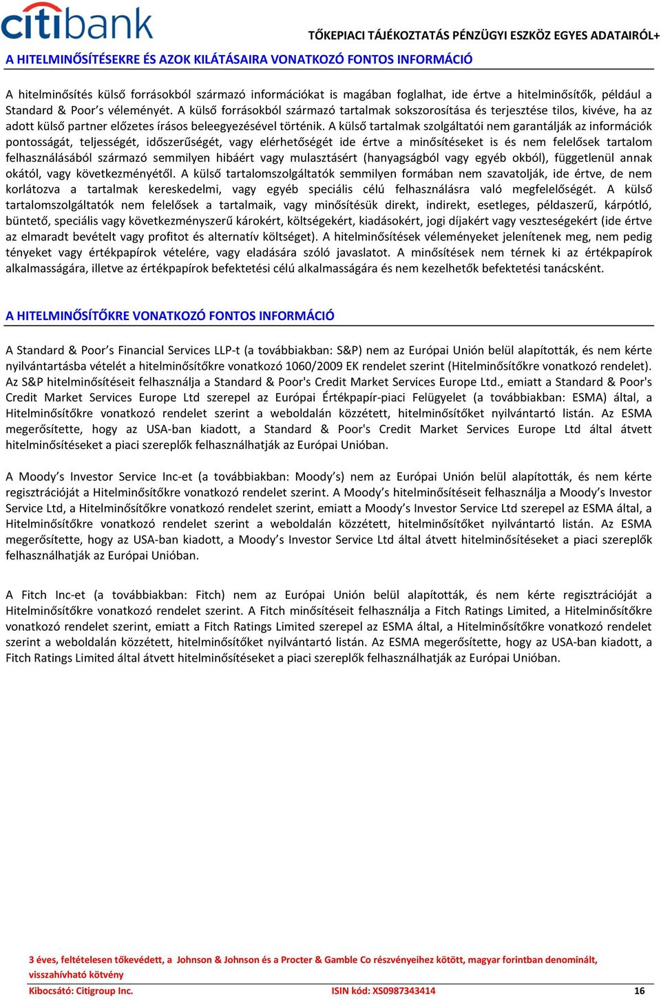 A külső forrásokból származó tartalmak sokszorosítása és terjesztése tilos, kivéve, ha az adott külső partner előzetes írásos beleegyezésével történik.