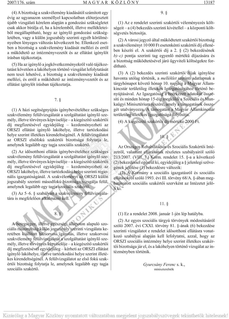 alap ján a gon do zá si szük ség le tet csak ak kor bí rál ja el, ha a ké re lem bõl, il let ve mel lék le te i - bõl meg ál la pít ha tó, hogy az igény lõ gon do zá si szükség - letében, vagy a kü