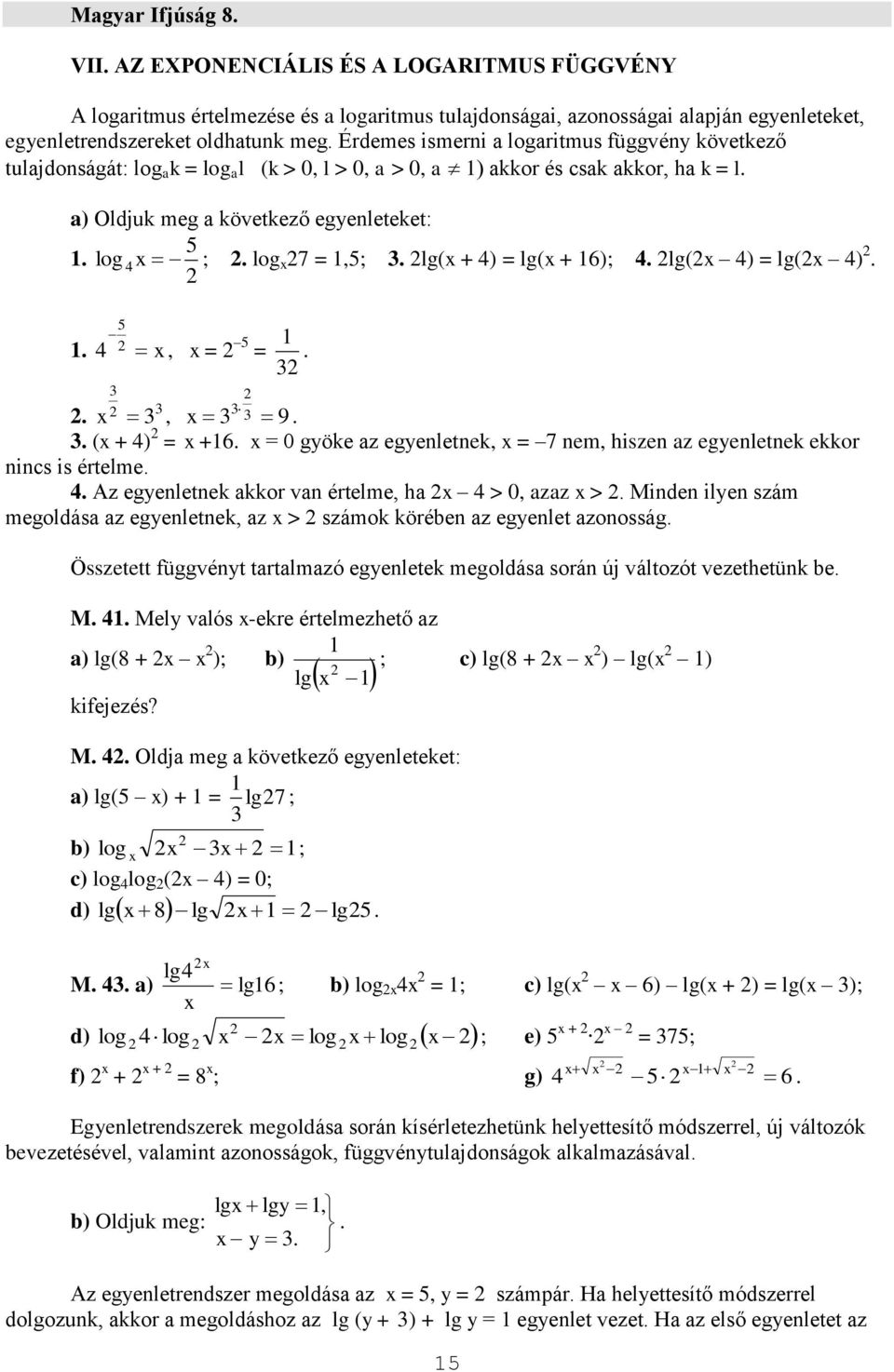 + 6); lg( ) = lg( ), = =, 9 ( + ) = +6 = 0 gyöke az egyenletnek, = 7 nem, hiszen az egyenletnek ekkor nincs is értelme Az egyenletnek akkor van értelme, ha > 0, azaz > Minden ilyen szám megoldása az