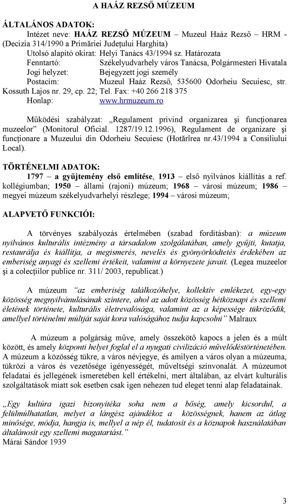 22; Tel. Fax: +40 266 218 375 Honlap: www.hrmuzeum.ro Működési szabályzat: Regulament privind organizarea şi funcţionarea muzeelor (Monitorul Oficial. 128