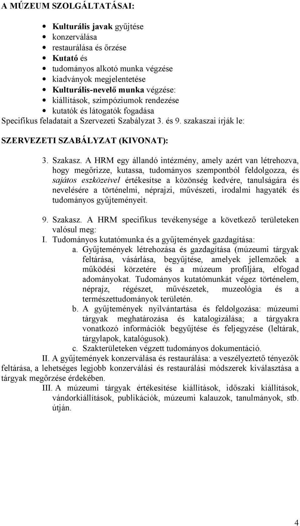 A HRM egy állandó intézmény, amely azért van létrehozva, hogy megőrizze, kutassa, tudományos szempontból feldolgozza, és sajátos eszközeivel értékesítse a közönség kedvére, tanulságára és nevelésére