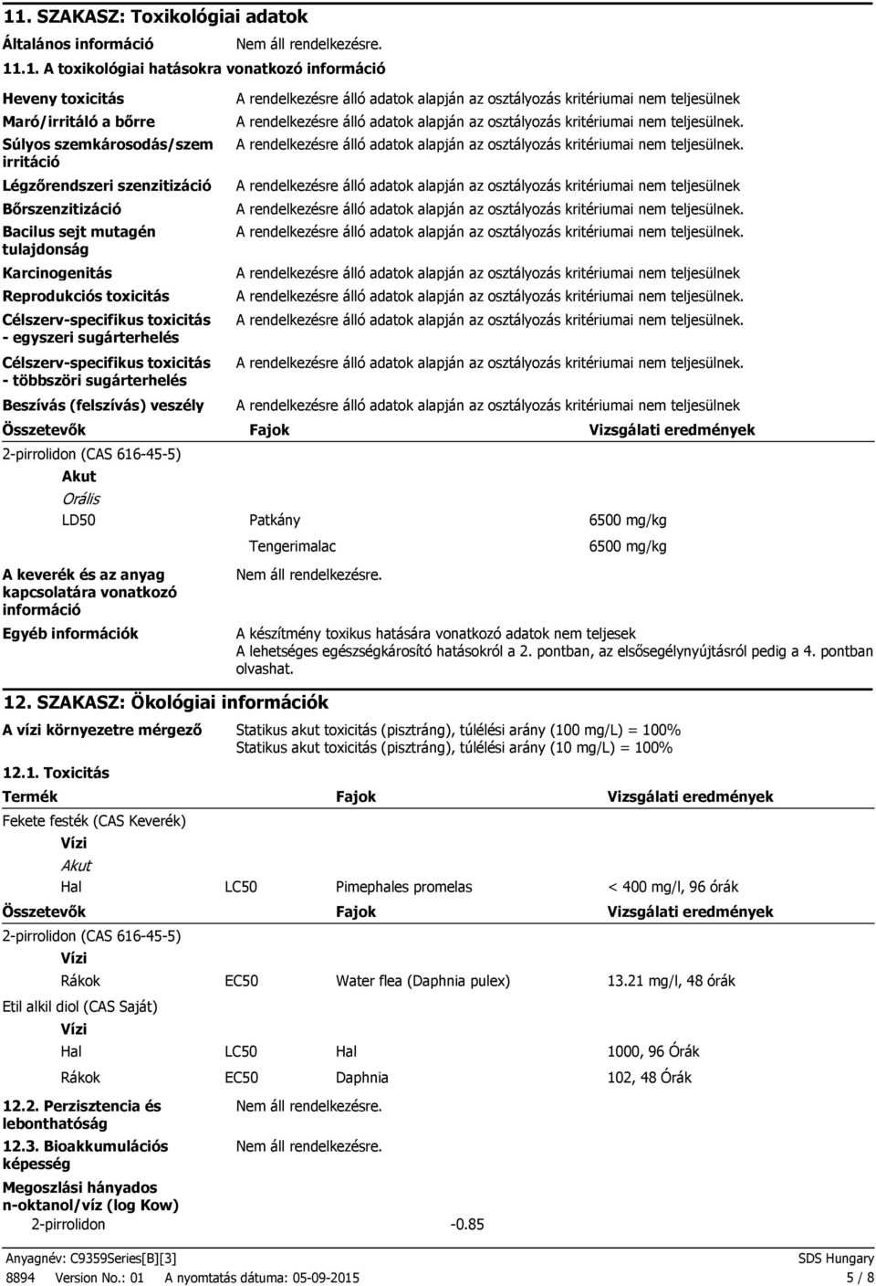 sugárterhelés Beszívás (felszívás) veszély Összetevők 2pirrolidon (CAS 616455) Akut Orális LD50 Fajok Vizsgálati eredmények Patkány 6500 mg/kg Tengerimalac 6500 mg/kg A keverék és az anyag