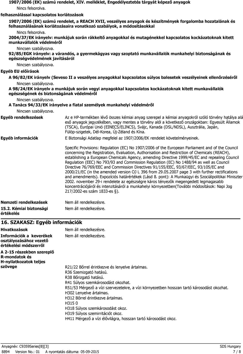 felhasználásának korlátozásaira vonatkozó szabályok, a módosításokkal 2004/37/EK irányelv: munkájuk során rákkeltő anyagokkal és mutagénekkel kapcsolatos kockázatoknak kitett munkavállalók védelméről