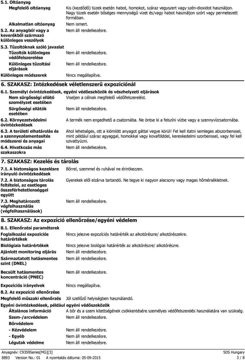 használjon. Nagy tüzek esetén bőséges mennyiségű vizet és/vagy habot használjon szórt vagy permetezett formában. Nem ismert. Nincs megállapítva. 6. SZAKASZ: Intézkedések véletlenszerű expozíciónál 6.