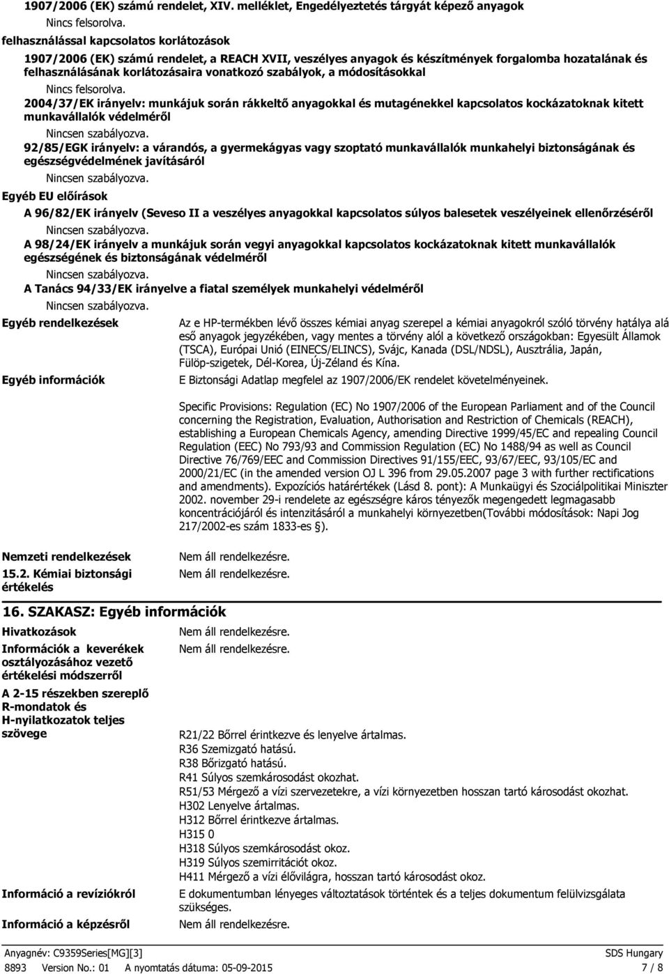 felhasználásának korlátozásaira vonatkozó szabályok, a módosításokkal 2004/37/EK irányelv: munkájuk során rákkeltő anyagokkal és mutagénekkel kapcsolatos kockázatoknak kitett munkavállalók védelméről