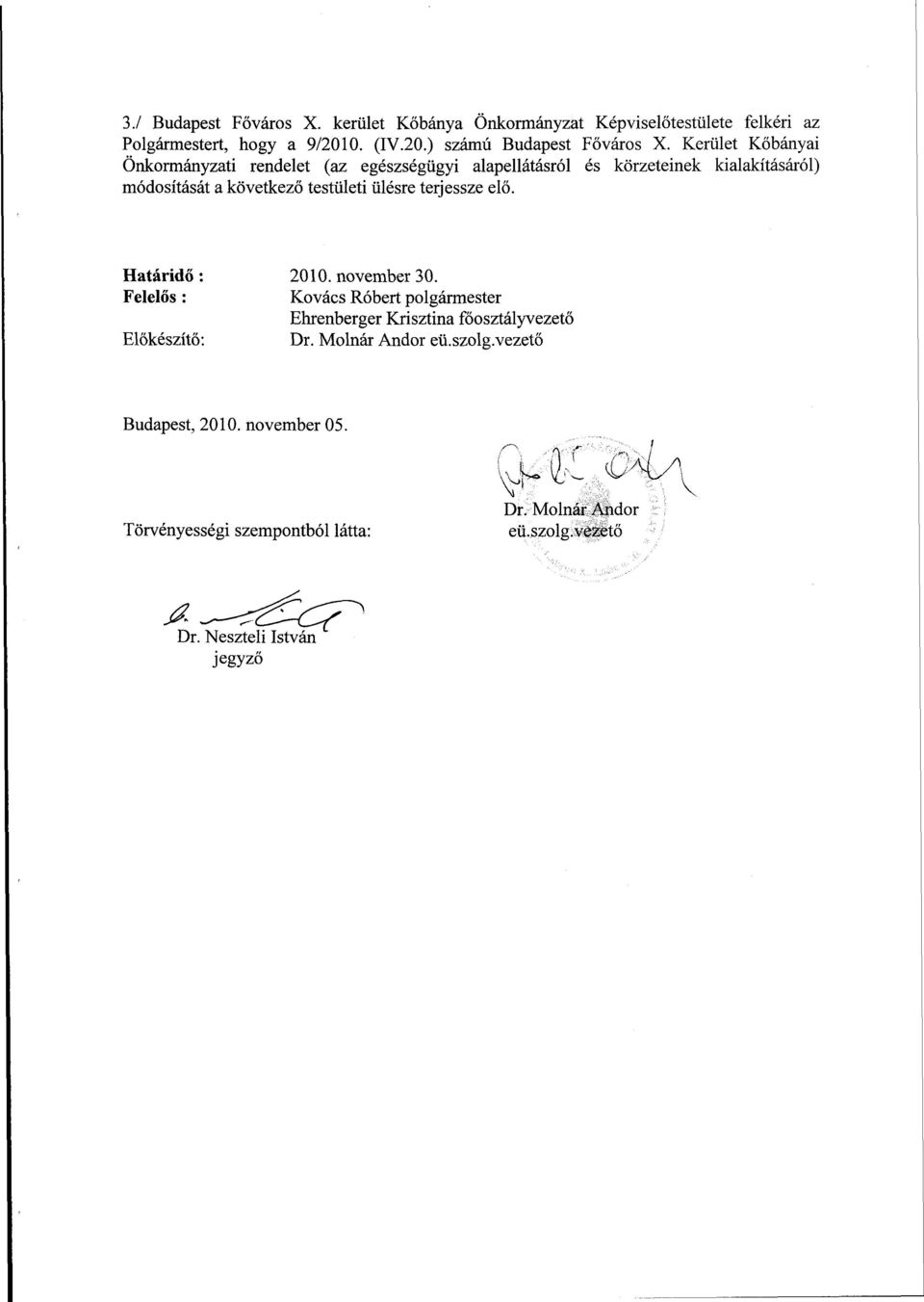 terjessze elő. Határidő : Felelős : Előkészítő: 2010. november 30. Kovács Róbert polgármester Ehrenberger Krisztina főosztályvezető Dr.