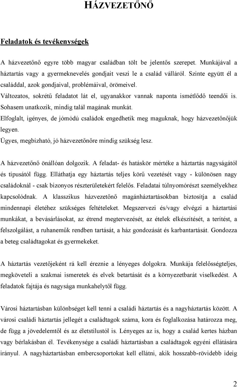 Sohasem unatkozik, mindig talál magának munkát. Elfoglalt, igényes, de jómódú családok engedhetik meg maguknak, hogy házvezetőnőjük legyen. Ügyes, megbízható, jó házvezetőnőre mindig szükség lesz.