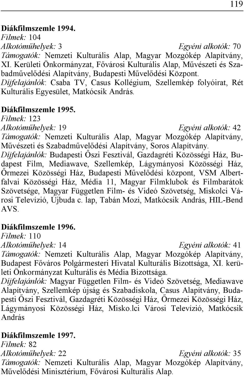 Filmek: 123 Alkotóműhelyek: 19 Egyéni alkotók: 42 Művészeti és Szabadművelődési Alapítvány, Soros Alapítvány.