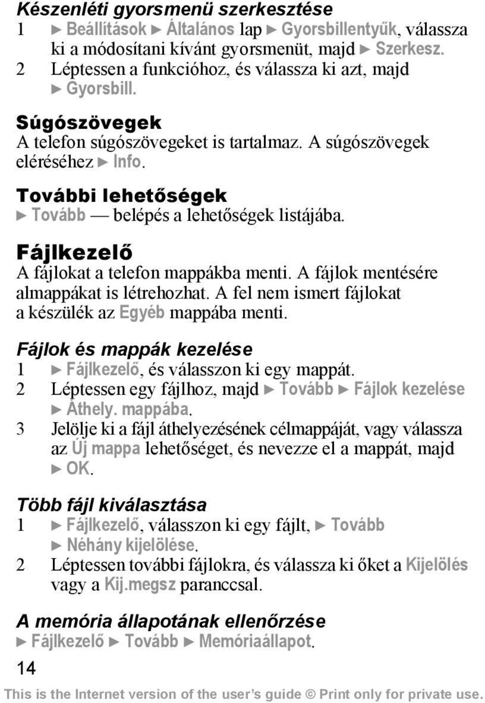 További lehetőségek } Tovább belépés a lehetőségek listájába. Fájlkezelő A fájlokat a telefon mappákba menti. A fájlok mentésére almappákat is létrehozhat.