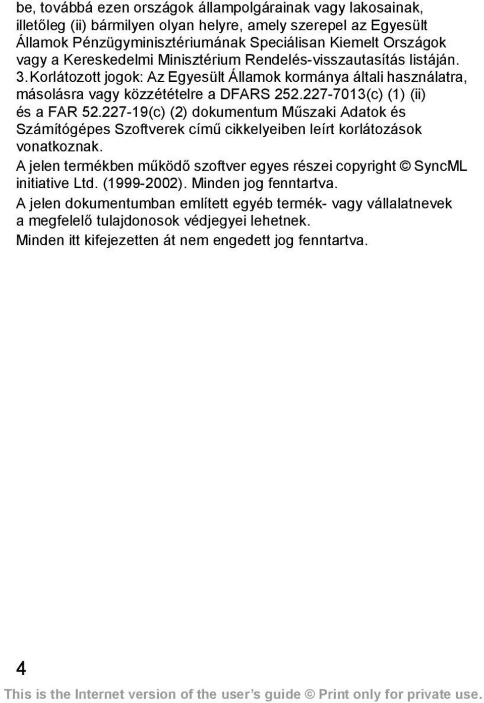 227-7013(c) (1) (ii) és a FAR 52.227-19(c) (2) dokumentum Műszaki Adatok és Számítógépes Szoftverek című cikkelyeiben leírt korlátozások vonatkoznak.