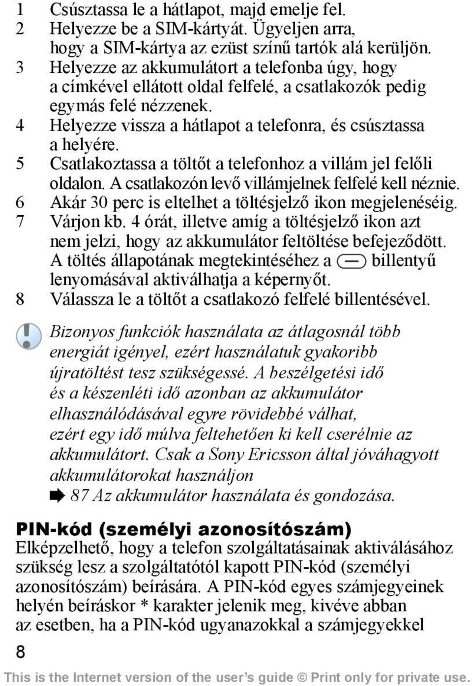 5 Csatlakoztassa a töltőt a telefonhoz a villám jel felőli oldalon. A csatlakozón levő villámjelnek felfelé kell néznie. 6 Akár 30 perc is eltelhet a töltésjelző ikon megjelenéséig. 7 Várjon kb.