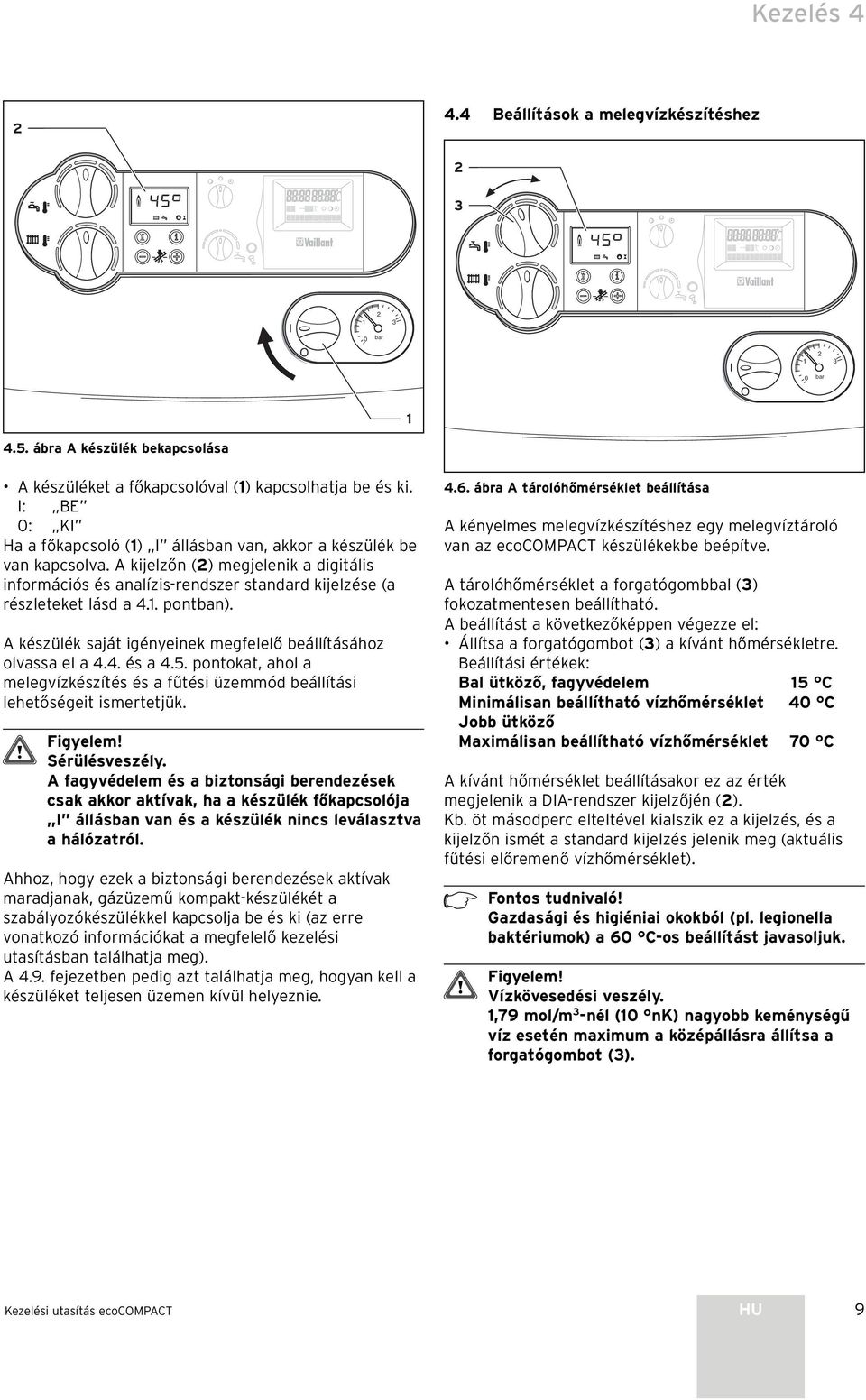 . pontban). A készülék saját igényeinek megfelelő beállításához olvassa el a 4.4. és a 4.5. pontokat, ahol a melegvízkészítés és a fűtési üzemmód beállítási lehetőségeit ismertetjük. Sérülésveszély.