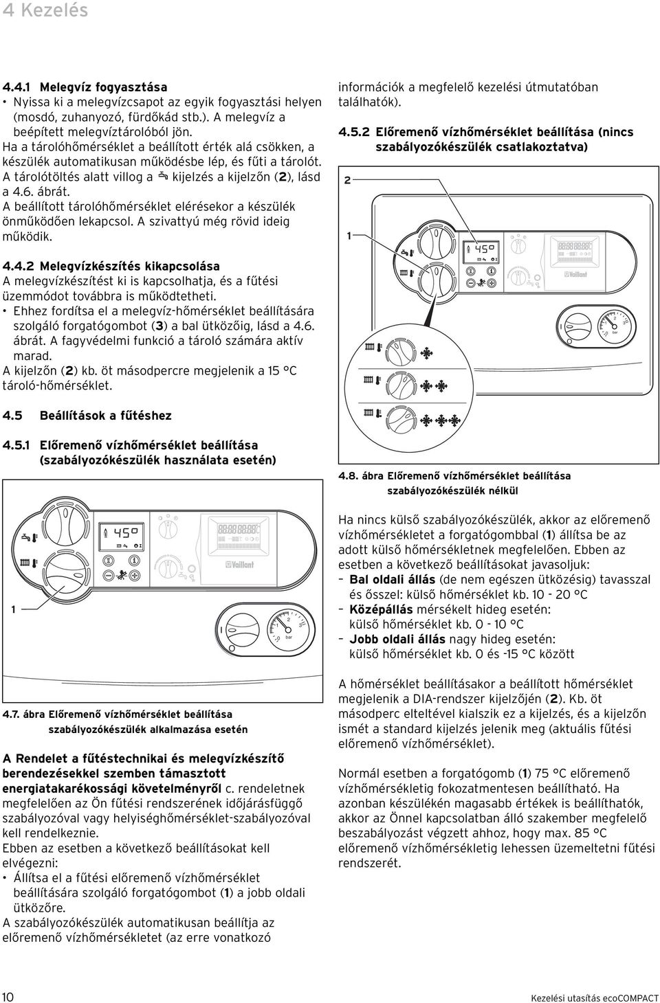 A beállított tárolóhőmérséklet elérésekor a készülék önműködően lekapcsol. A szivattyú még rövid ideig működik. 4.