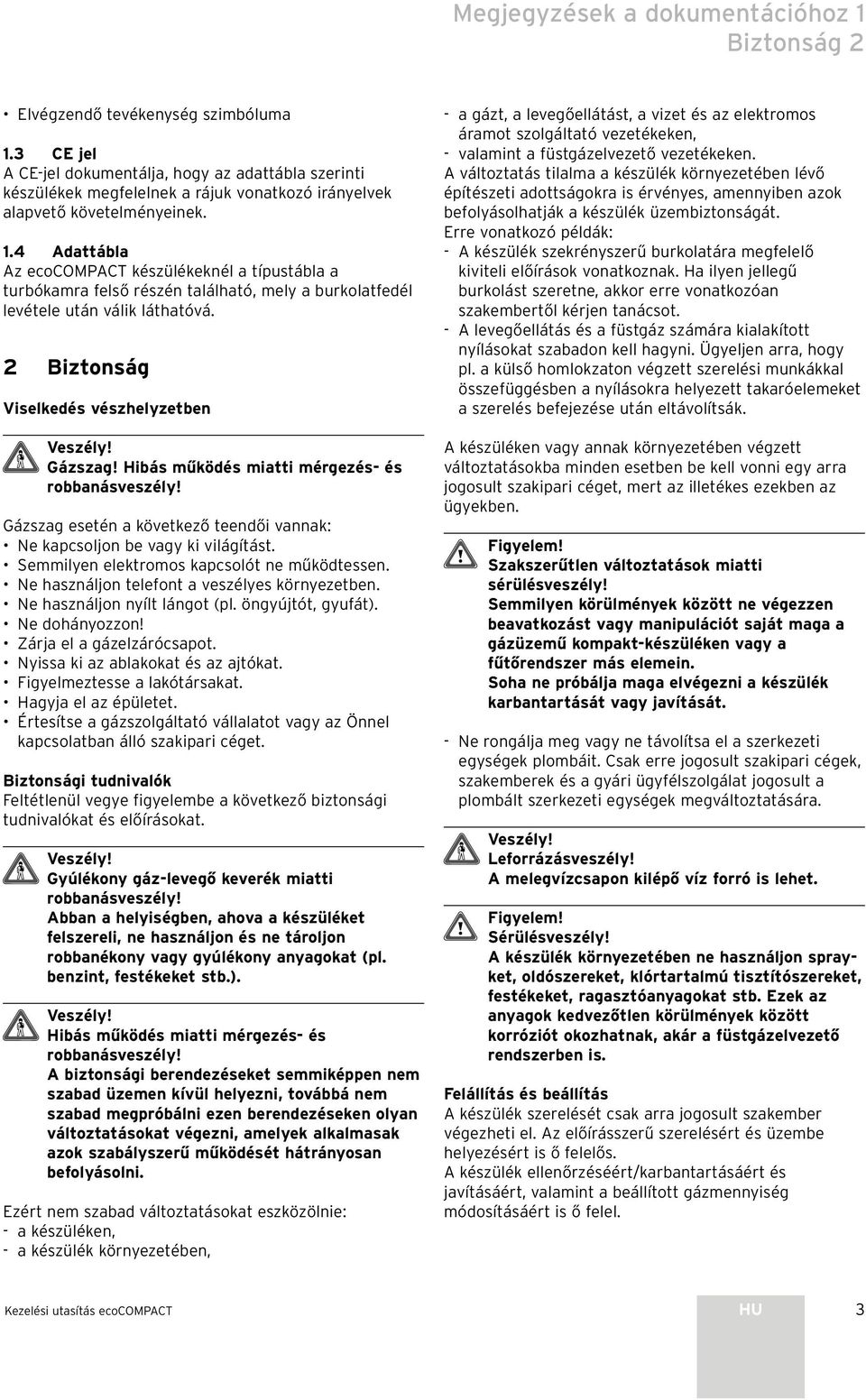 .4 Adattábla Az ecocompact készülékeknél a típustábla a turbókamra felső részén található, mely a burkolatfedél levétele után válik láthatóvá. Biztonság Viselkedés vészhelyzetben Veszély! Gázszag!