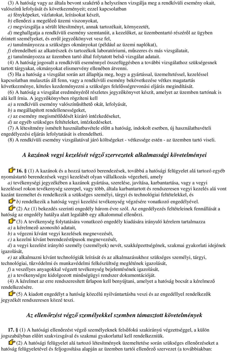 részérıl az ügyben érintett személyeket, és errıl jegyzıkönyvet vesz fel, e) tanulmányozza a szükséges okmányokat (például az üzemi naplókat), f) elrendelheti az alkatrészek és tartozékok