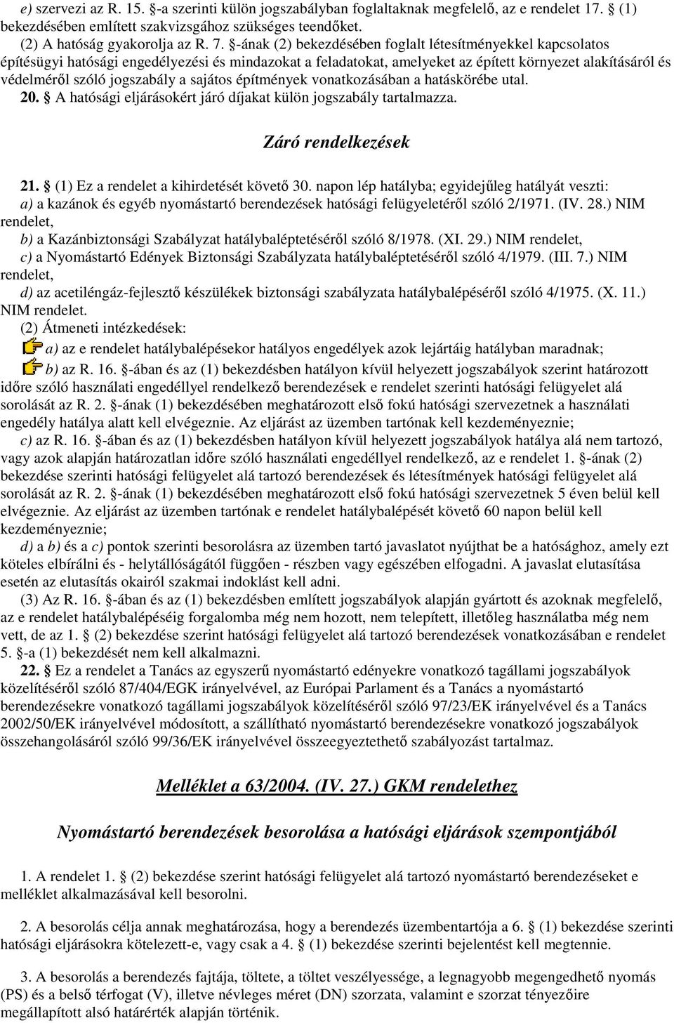 sajátos építmények vonatkozásában a hatáskörébe utal. 20. A hatósági eljárásokért járó díjakat külön jogszabály tartalmazza. Záró rendelkezések 21. (1) Ez a rendelet a kihirdetését követı 30.