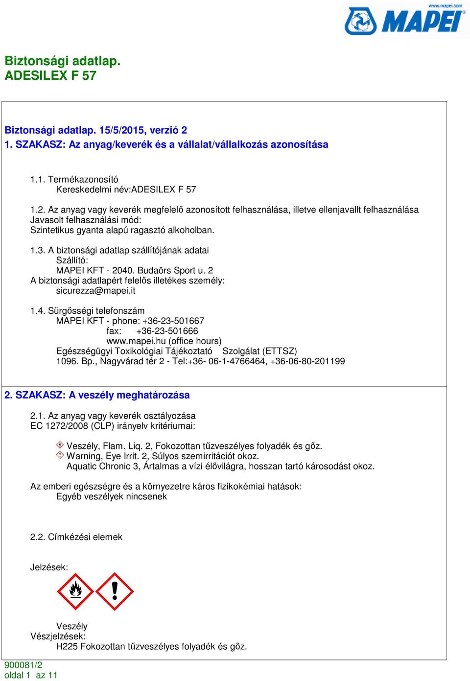 mapei.hu (office hours) Egészségügyi Toxikológiai Tájékoztató Szolgálat (ETTSZ) 1096. Bp., Nagyvárad tér 2 - Tel:+36-06-1-4766464, +36-06-80-201199 2. SZAKASZ: A veszély meghatározása 2.1. Az anyag vagy keverék osztályozása EC 1272/2008 (CLP) irányelv kritériumai: Veszély, Flam.