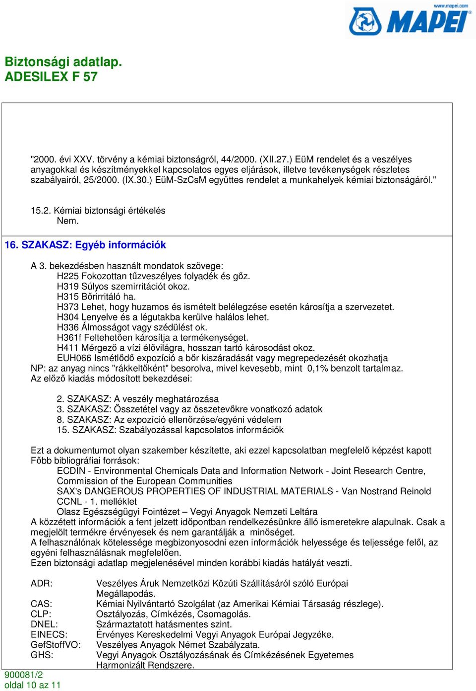 ) EüM-SzCsM együttes rendelet a munkahelyek kémiai biztonságáról." 15.2. Kémiai biztonsági értékelés Nem. 16. SZAKASZ: Egyéb információk A 3.