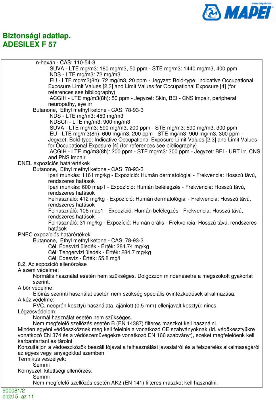 neuropathy, eye irr Butanone, Ethyl methyl ketone - CAS: 78-93-3 NDS - LTE mg/m3: 450 mg/m3 NDSCh - LTE mg/m3: 900 mg/m3 SUVA - LTE mg/m3: 590 mg/m3, 200 ppm - STE mg/m3: 590 mg/m3, 300 ppm EU - LTE