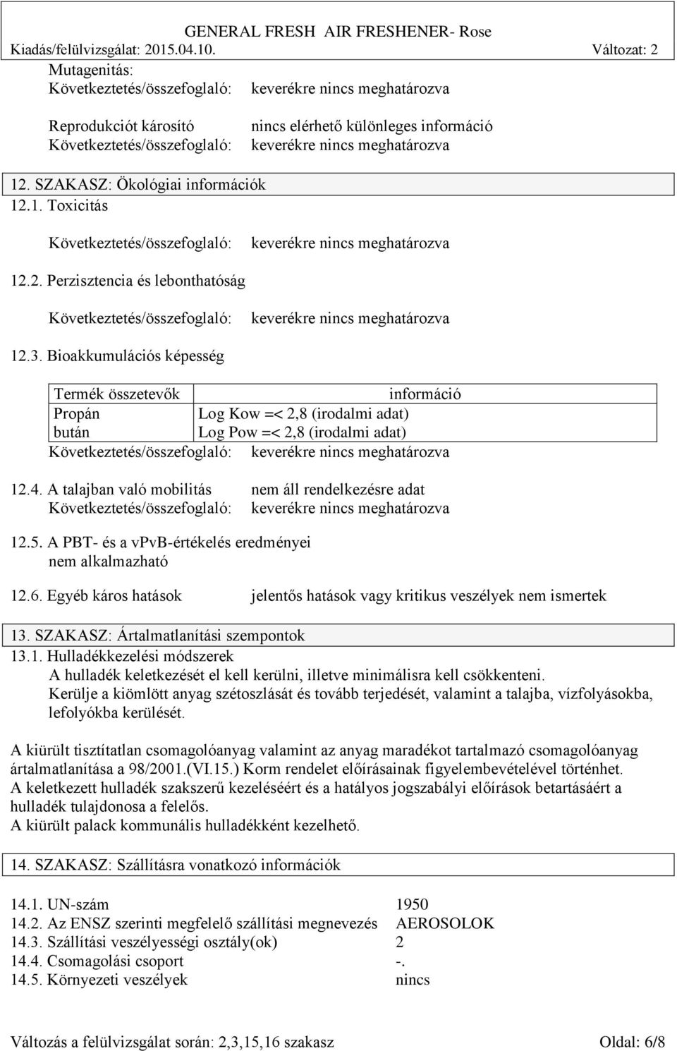 A PBT- és a vpvb-értékelés eredményei nem alkalmazható 12.6. Egyéb káros hatások jelentős hatások vagy kritikus veszélyek nem ismertek 13. SZAKASZ: Ártalmatlanítási szempontok 13.1. Hulladékkezelési módszerek A hulladék keletkezését el kell kerülni, illetve minimálisra kell csökkenteni.