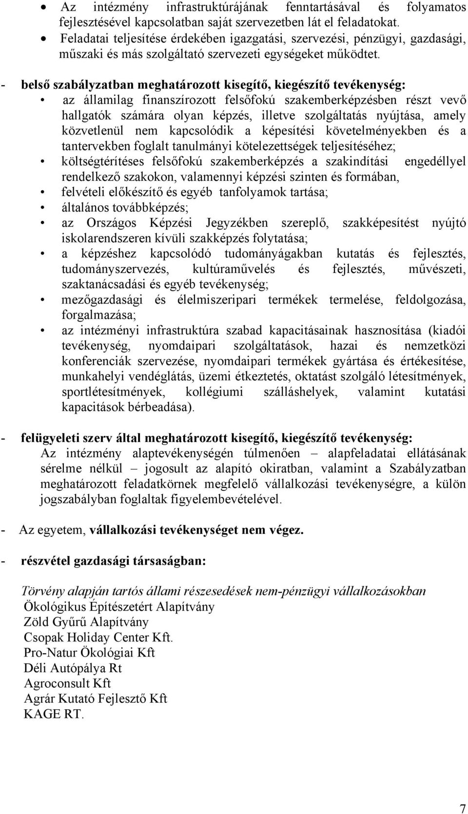 - belső szabályzatban meghatározott kisegítő, kiegészítő tevékenység: az államilag finanszírozott felsőfokú szakemberképzésben részt vevő hallgatók számára olyan képzés, illetve szolgáltatás