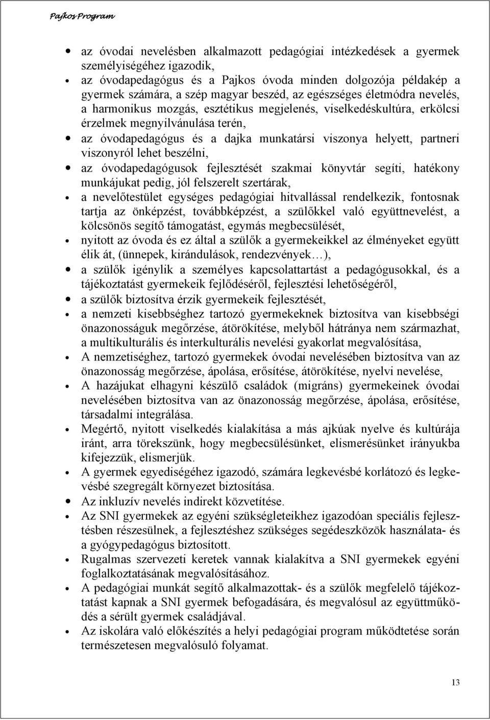 partneri viszonyról lehet beszélni, az óvodapedagógusok fejlesztését szakmai könyvtár segíti, hatékony munkájukat pedig, jól felszerelt szertárak, a nevelőtestület egységes pedagógiai hitvallással