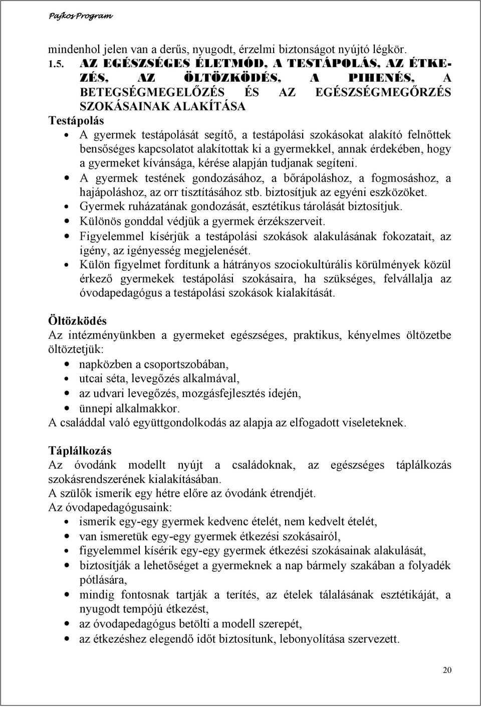 szokásokat alakító felnőttek bensőséges kapcsolatot alakítottak ki a gyermekkel, annak érdekében, hogy a gyermeket kívánsága, kérése alapján tudjanak segíteni.