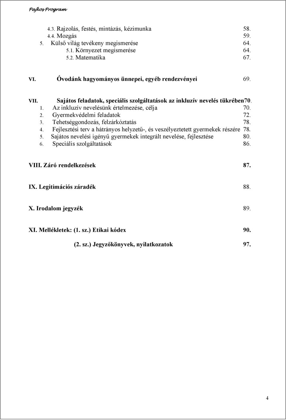 Gyermekvédelmi feladatok 72. 3. Tehetséggondozás, felzárkóztatás 78. 4. Fejlesztési terv a hátrányos helyzetű-, és veszélyeztetett gyermekek részére 78. 5.