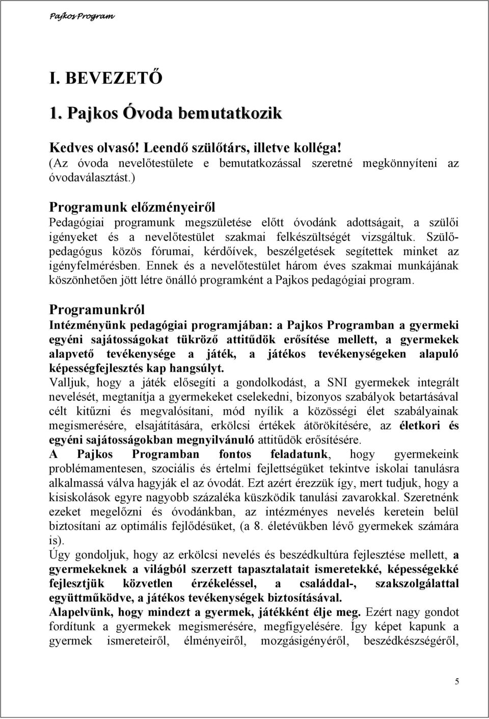 Szülőpedagógus közös fórumai, kérdőívek, beszélgetések segítettek minket az igényfelmérésben.