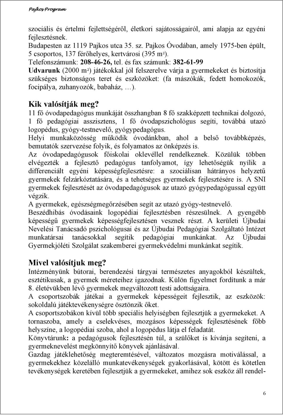 és fax számunk: 382-61-99 Udvarunk (2000 m²) játékokkal jól felszerelve várja a gyermekeket és biztosítja szükséges biztonságos teret és eszközöket: (fa mászókák, fedett homokozók, focipálya,