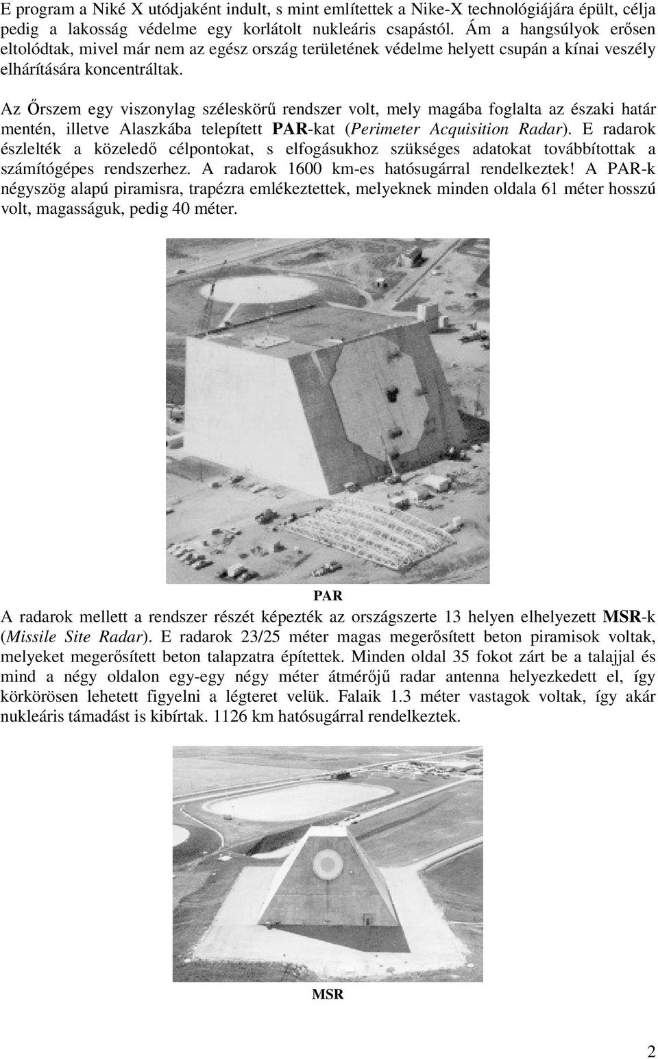 Az Őrszem egy viszonylag széleskörű rendszer volt, mely magába foglalta az északi határ mentén, illetve Alaszkába telepített PAR-kat (Perimeter Acquisition Radar).