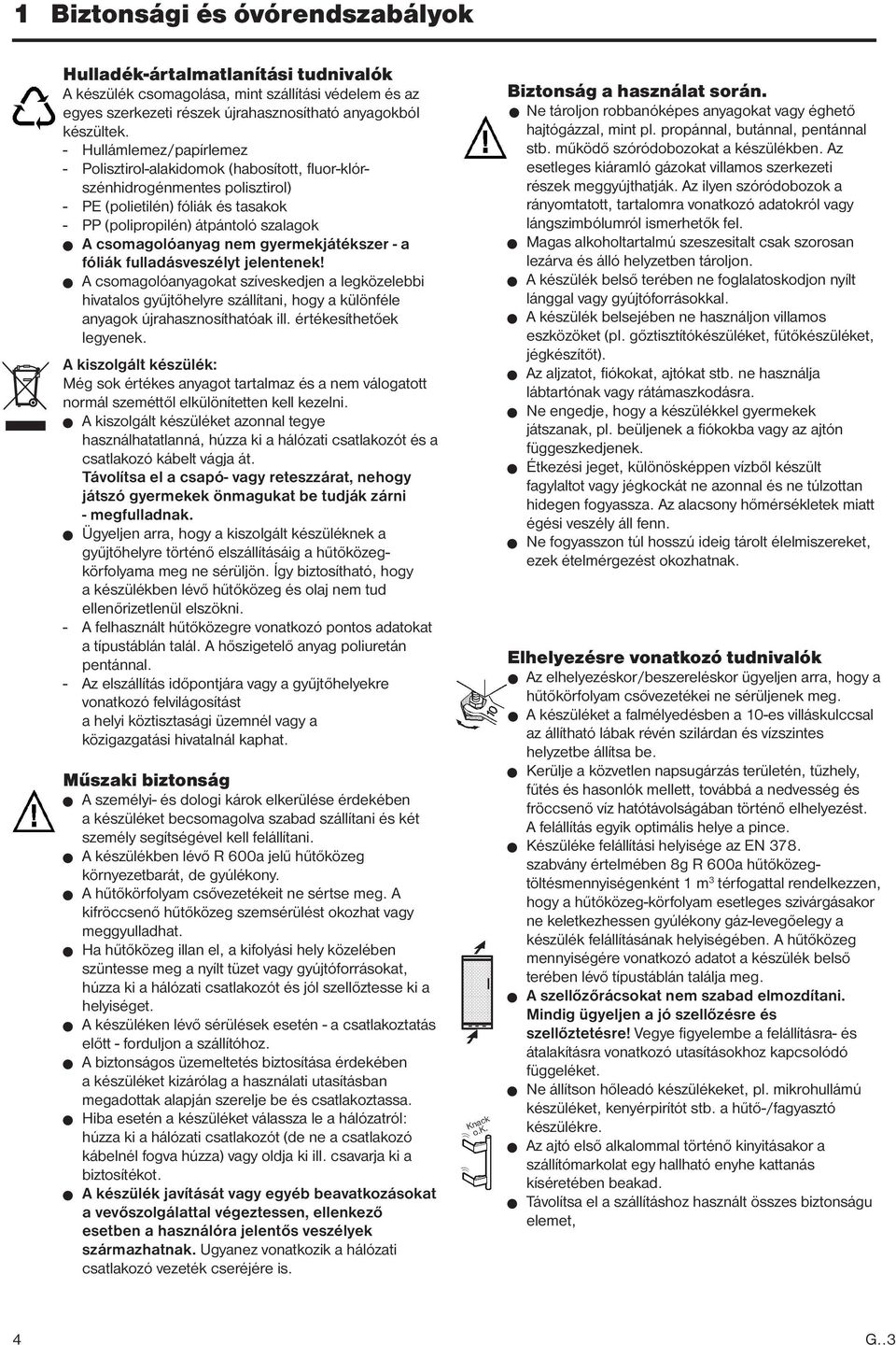 nem gyermekjátékszer - a fóliák fulladásveszélyt jelentenek! W A csomagolóanyagokat szíveskedjen a legközelebbi hivatalos gyűjtőhelyre szállítani, hogy a különféle anyagok újrahasznosíthatóak ill.