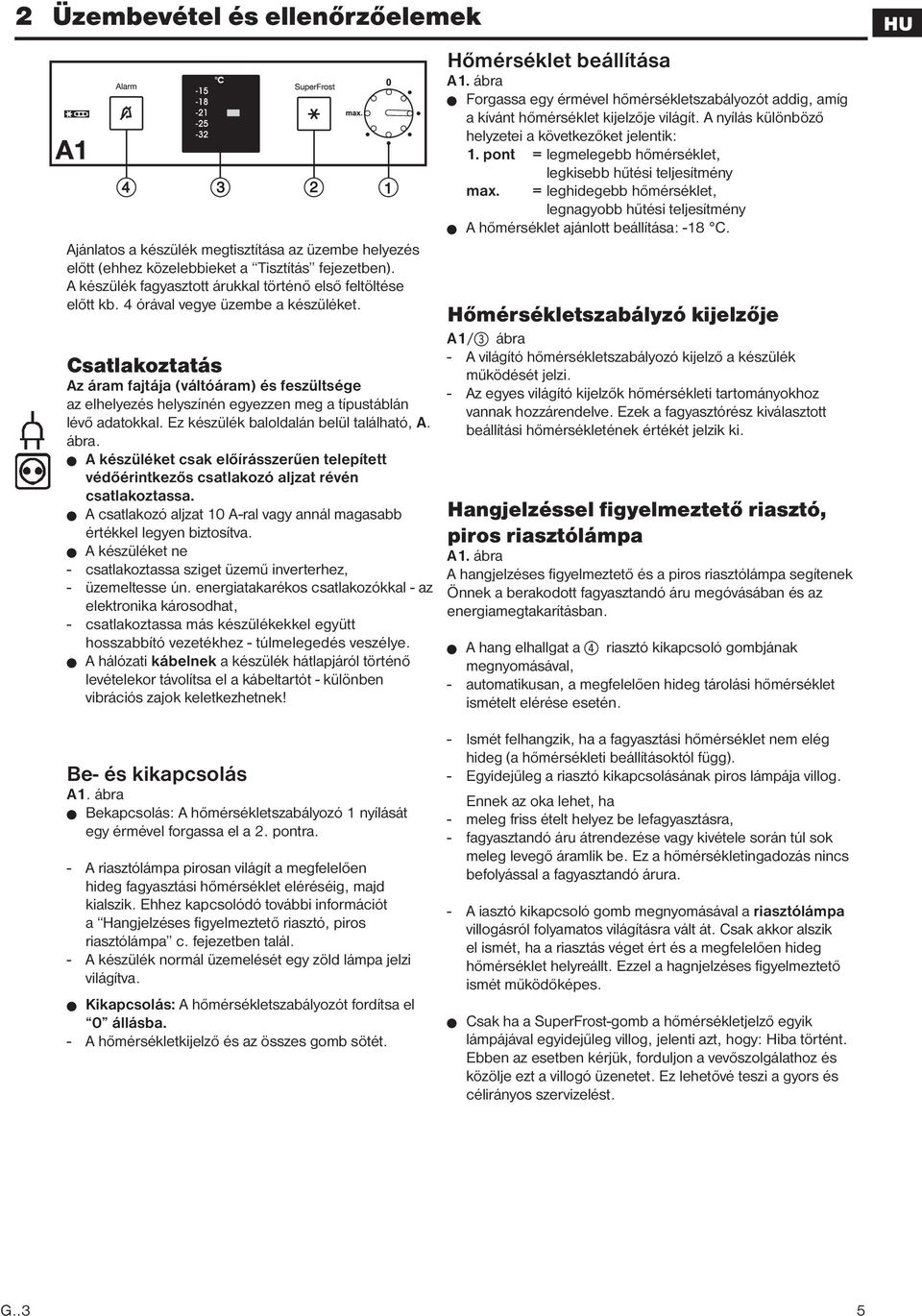 Csatlakoztatás Az áram fajtája (váltóáram) és feszültsége az elhelyezés helyszínén egyezzen meg a típustáblán lévő adatokkal. Ez készülék baloldalán belül található, A. ábra.