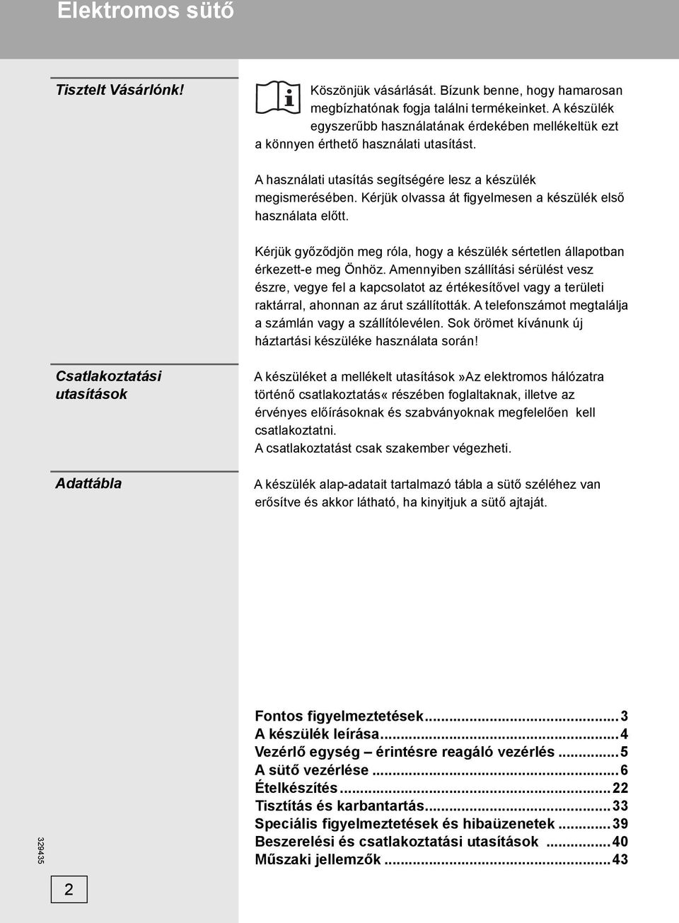 Kérjük olvassa át fi gyelmesen a készülék első használata előtt. Kérjük győződjön meg róla, hogy a készülék sértetlen állapotban érkezett-e meg Önhöz.