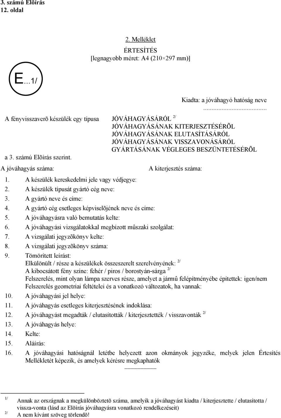 A jóváhagyásra való bemutatás kelte: 6. A jóváhagyási vizsgálatokkal megbízott mûszaki szolgálat: 7. A vizsgálati jegyzõkönyv kelte: 8.