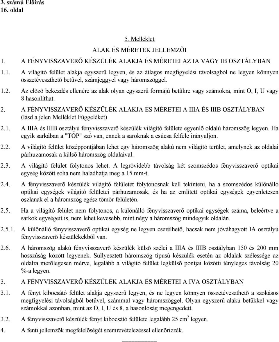 A FÉNYVISSZAVERÕ KÉSZÜLÉK ALAKJA ÉS MÉRETEI A IIIA ÉS IIIB OSZTÁLYBAN (lásd a jelen Melléklet Függelékét) 2.1.