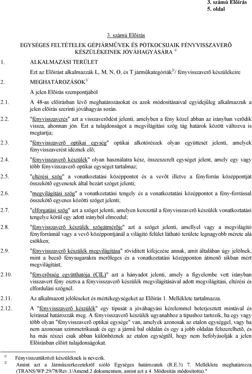 A 48-as elõírásban lévõ meghatározásokat és azok módosításaival egyidejûleg alkalmazzuk a jelen elõírás szerinti jóváhagyás során. 2.