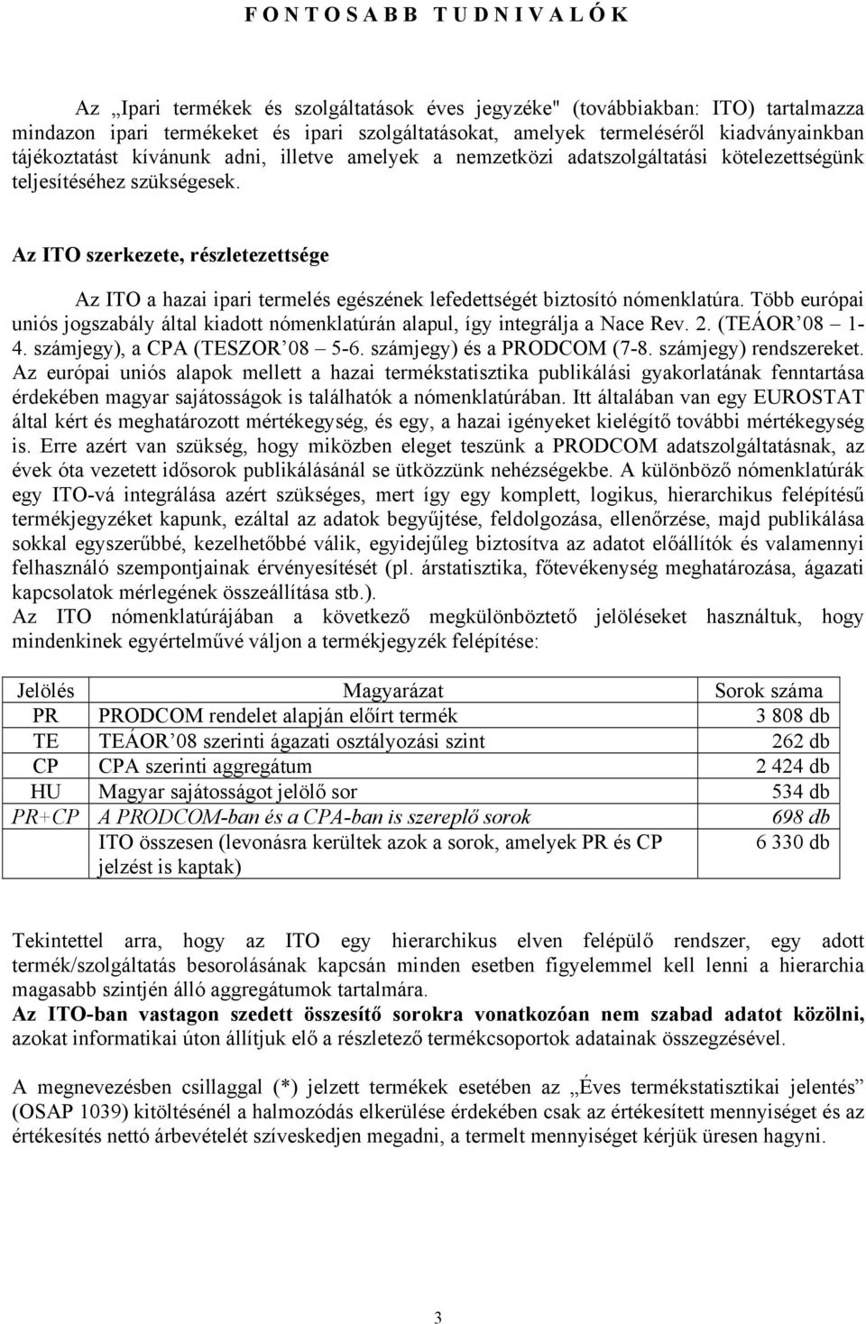 Az ITO szerkezete, részletezettsége Az ITO a hazai ipari termelés egészének lefedettségét biztosító nómenklatúra.