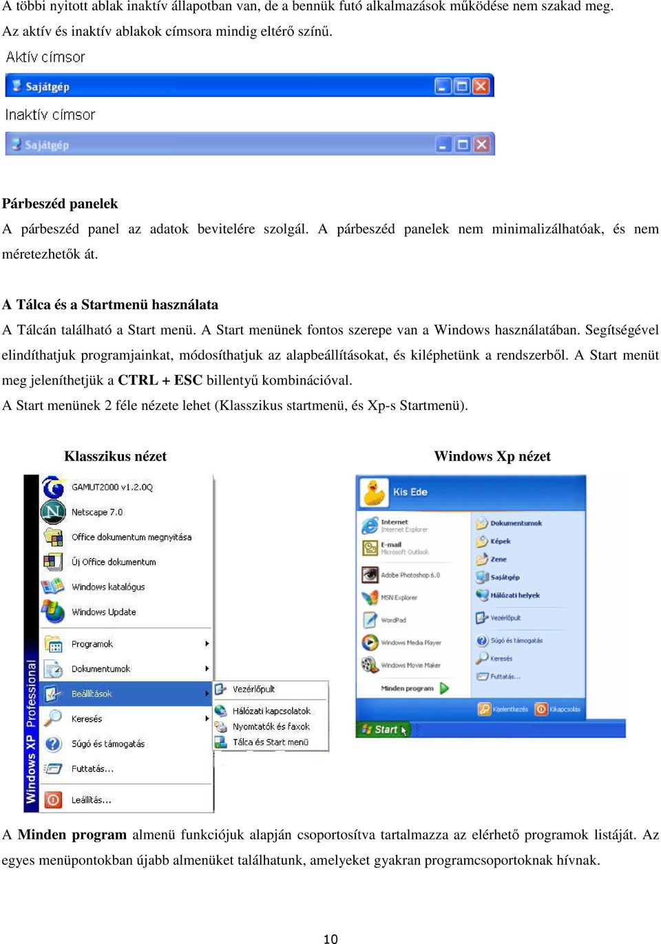 A Start menünek fontos szerepe van a Windows használatában. Segítségével elindíthatjuk programjainkat, módosíthatjuk az alapbeállításokat, és kiléphetünk a rendszerből.