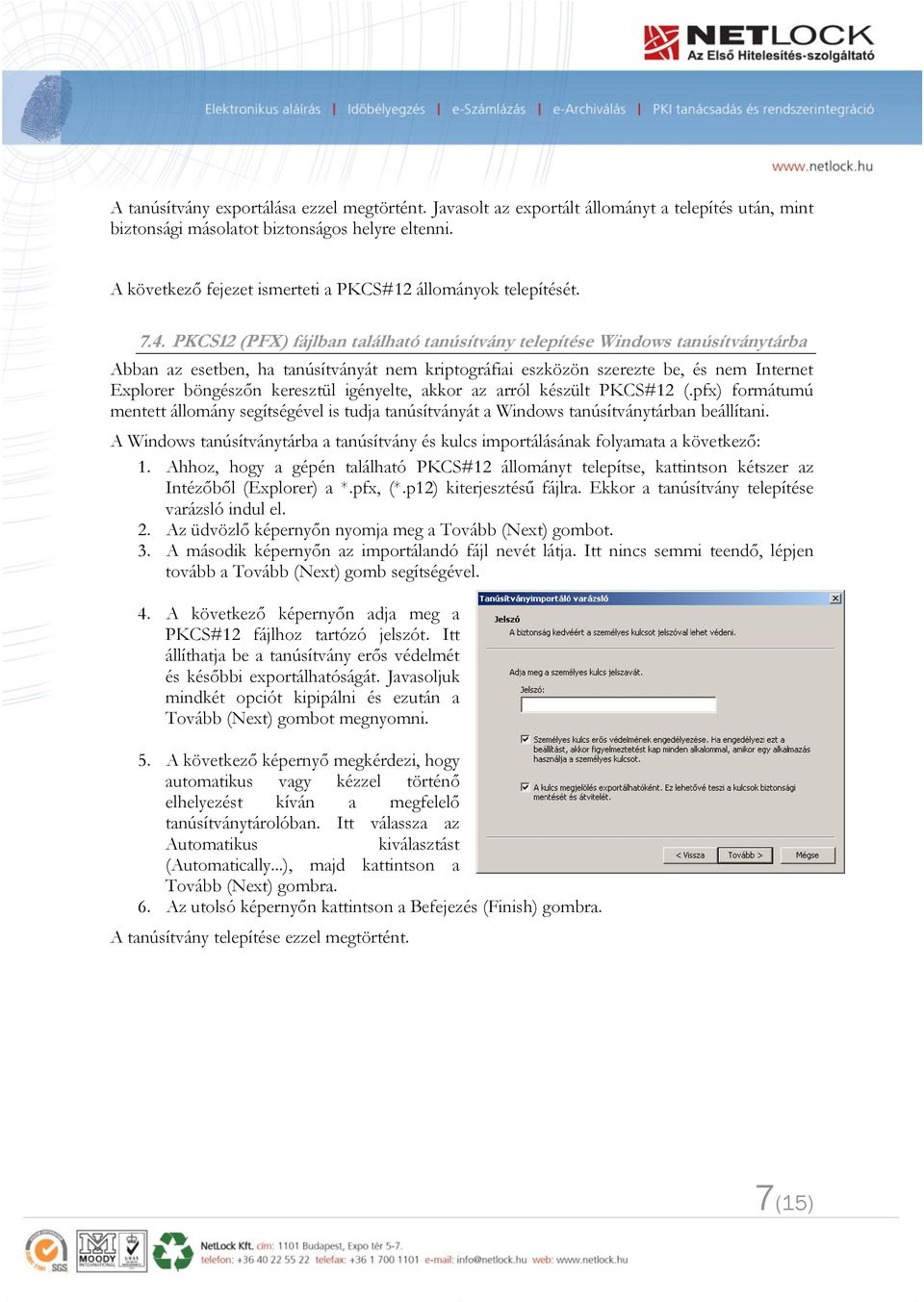 PKCS12 (PFX) fájlban található tanúsítvány telepítése Windows tanúsítványtárba Abban az esetben, ha tanúsítványát nem kriptográfiai eszközön szerezte be, és nem Internet Explorer böngészőn keresztül