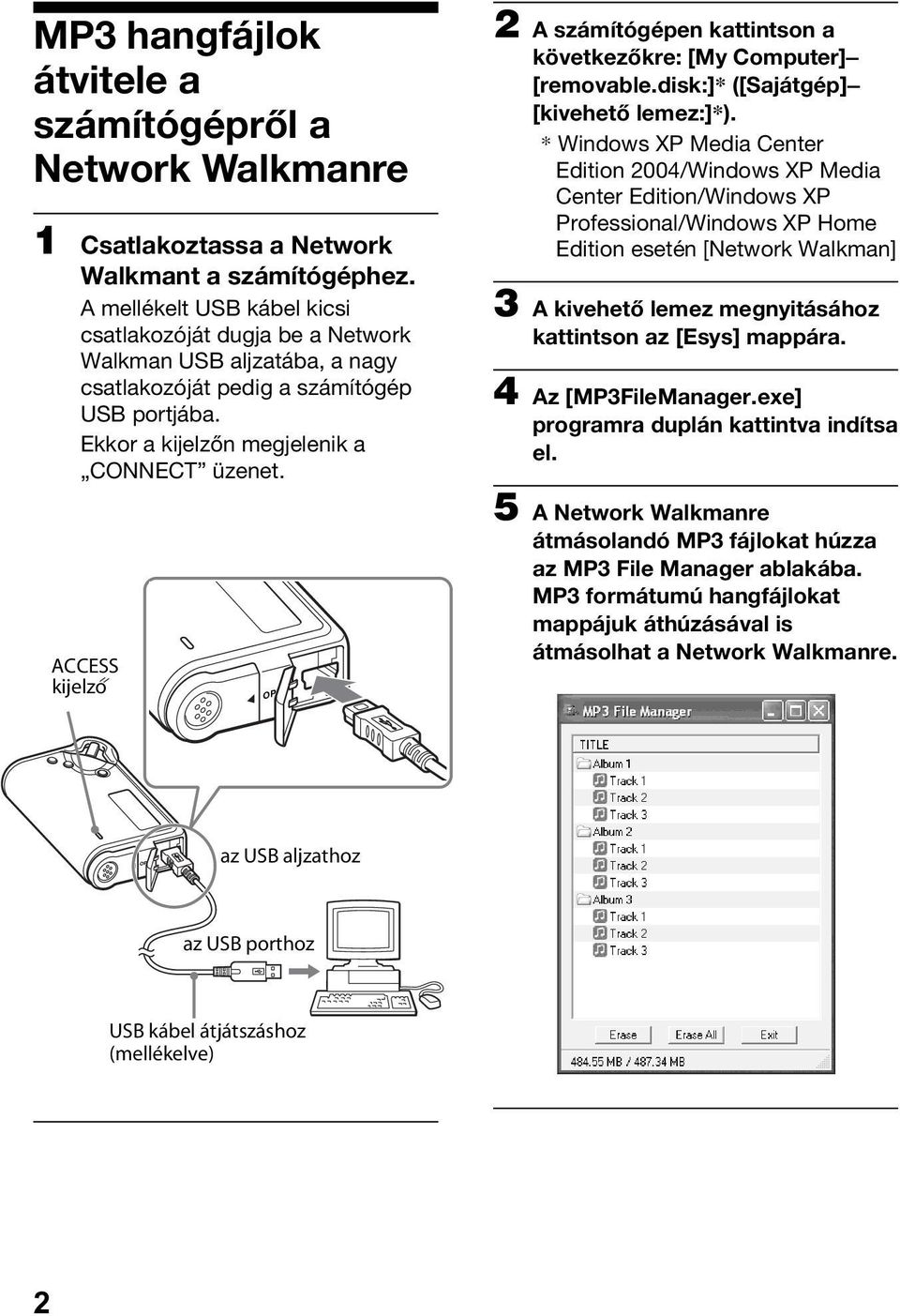 ACCESS kijelzo OPEN 2 A számítógépen kattintson a következőkre: [My Computer] [removable.disk:]* ([Sajátgép] [kivehető lemez:]*).