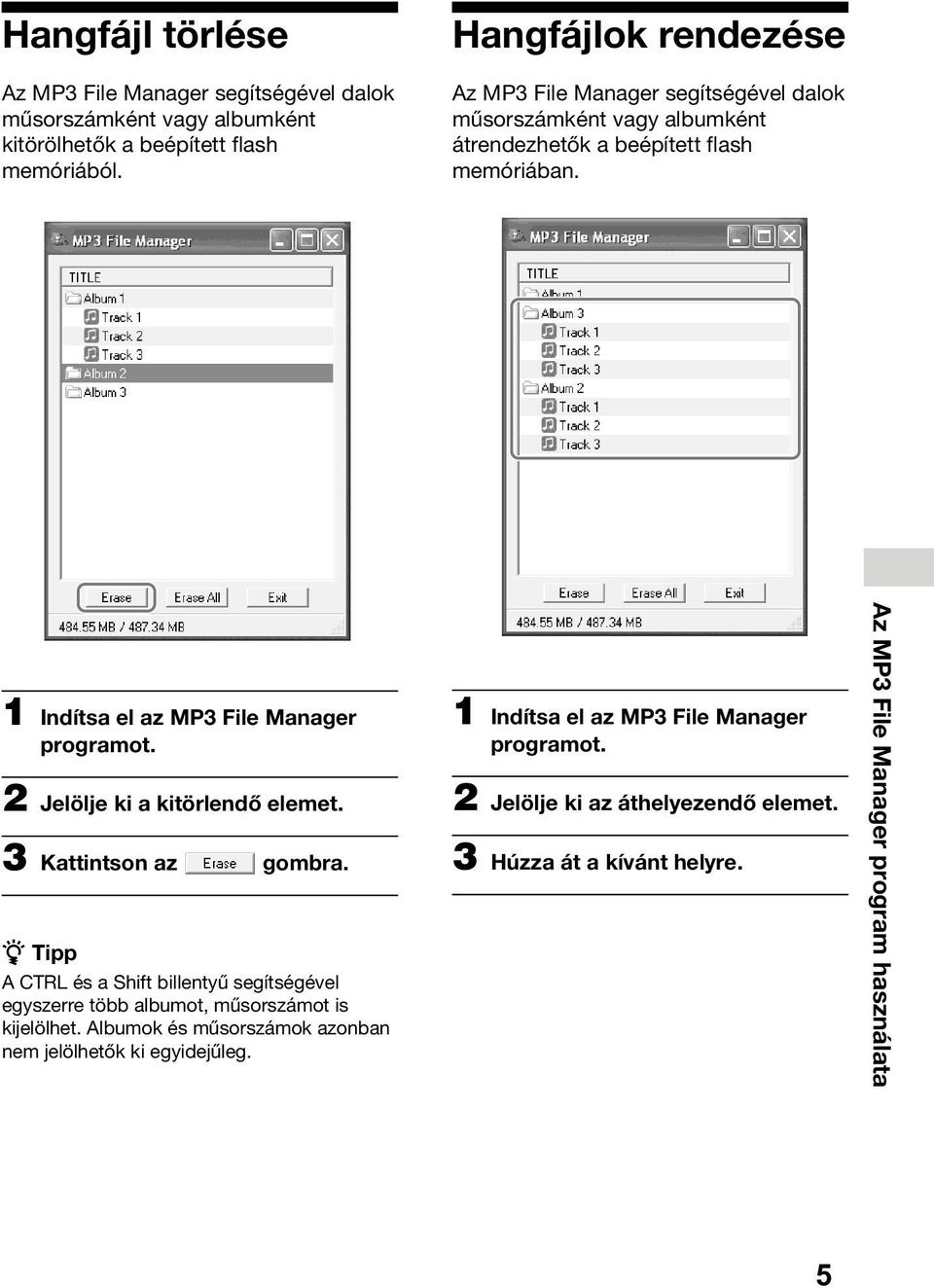 1 Indítsa el az MP3 File Manager programot. 2 Jelölje ki a kitörlendő elemet. 3 Kattintson az gombra. 1 Indítsa el az MP3 File Manager programot.