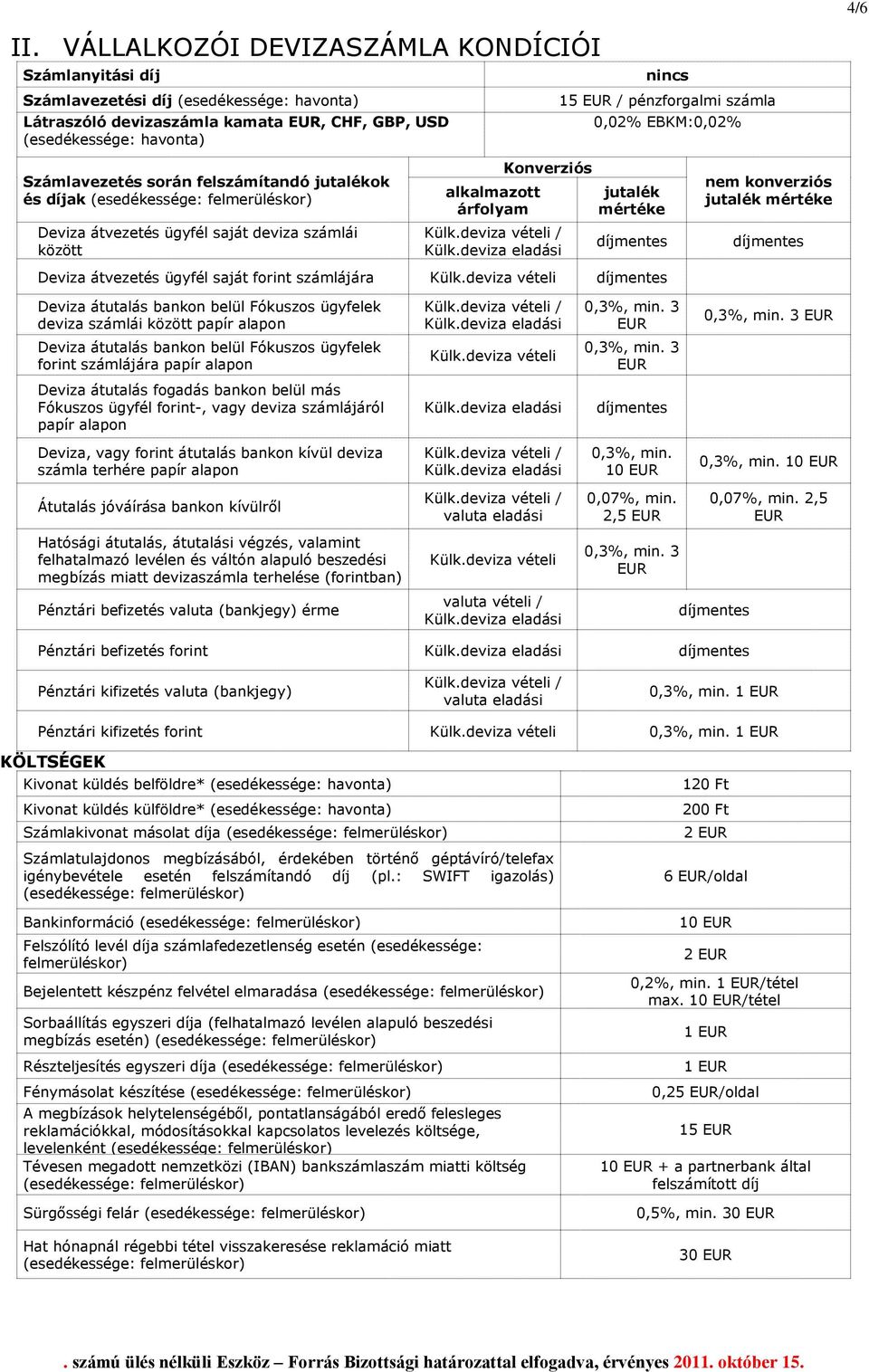 jutalékok és díjak Deviza átvezetés ügyfél saját deviza számlái között alkalmazott árfolyam Konverziós jutalék Deviza átvezetés ügyfél saját forint számlájára nem konverziós jutalék deviza számlái